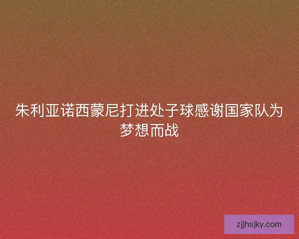 朱利亚诺西蒙尼打进处子球感谢国家队为梦想而战